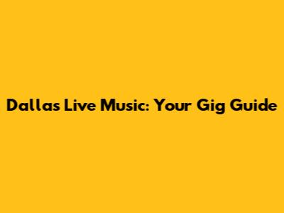 Dallas Live Music: Your Gig Guide