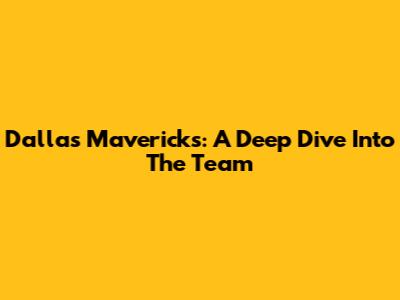 Dallas Mavericks: A Deep Dive Into The Team