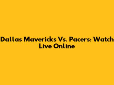 Dallas Mavericks Vs. Pacers: Watch Live Online