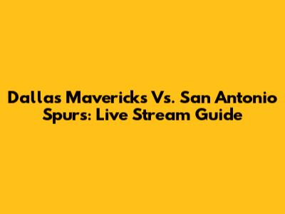 Dallas Mavericks Vs. San Antonio Spurs: Live Stream Guide