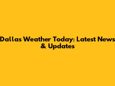 Dallas Weather Today: Latest News & Updates