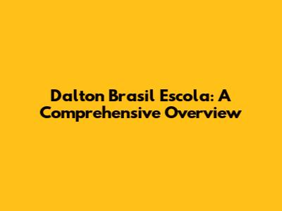 Dalton Brasil Escola: A Comprehensive Overview