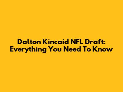 Dalton Kincaid NFL Draft: Everything You Need To Know