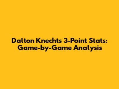 Dalton Knecht's 3-Point Stats: Game-by-Game Analysis