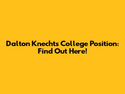 Dalton Knecht's College Position: Find Out Here!