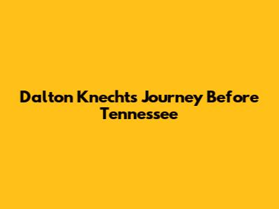 Dalton Knecht's Journey Before Tennessee