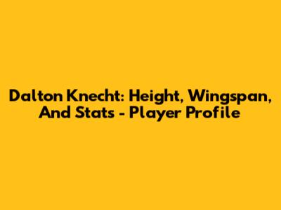 Dalton Knecht: Height, Wingspan, And Stats - Player Profile