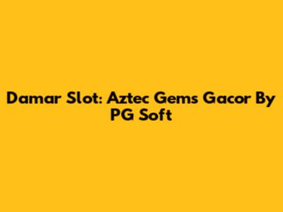 Damar Slot: Aztec Gems Gacor By PG Soft