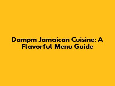 Dampm Jamaican Cuisine: A Flavorful Menu Guide