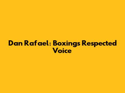 Dan Rafael: Boxing's Respected Voice