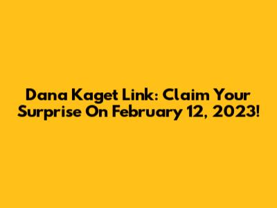 Dana Kaget Link: Claim Your Surprise On February 12, 2023!