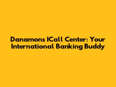 Danamon's ICall Center: Your International Banking Buddy