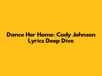 Dance Her Home: Cody Johnson Lyrics Deep Dive