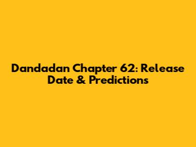 Dandadan Chapter 62: Release Date & Predictions