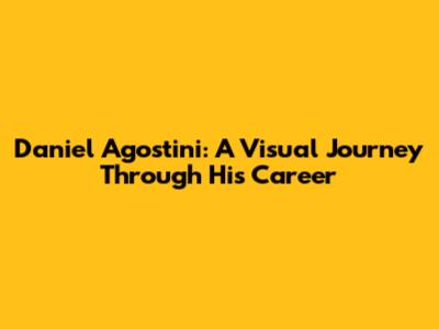 Daniel Agostini: A Visual Journey Through His Career