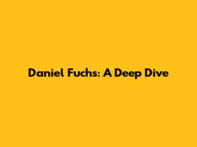 Daniel Fuchs: A Deep Dive