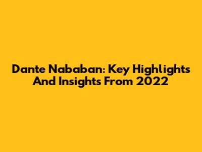Dante Nababan: Key Highlights And Insights From 2022