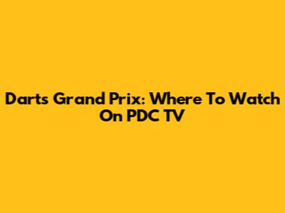 Darts Grand Prix: Where To Watch On PDC TV