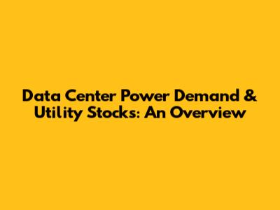 Data Center Power Demand & Utility Stocks: An Overview