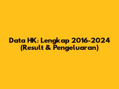 Data HK: Lengkap 2016-2024 (Result & Pengeluaran)