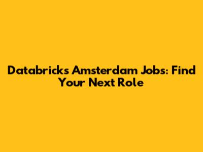 Databricks Amsterdam Jobs: Find Your Next Role
