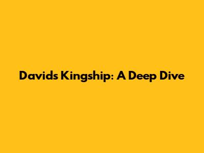 David's Kingship: A Deep Dive