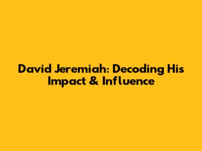 David Jeremiah: Decoding His Impact & Influence