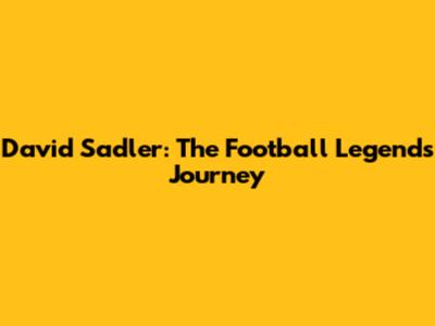 David Sadler: The Football Legend's Journey