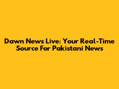 Dawn News Live: Your Real-Time Source For Pakistani News