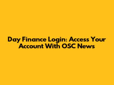 Day Finance Login: Access Your Account With OSC News