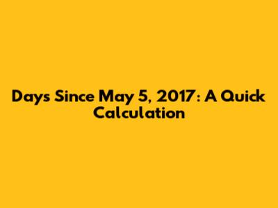 Days Since May 5, 2017: A Quick Calculation