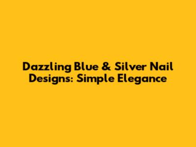 Dazzling Blue & Silver Nail Designs: Simple Elegance