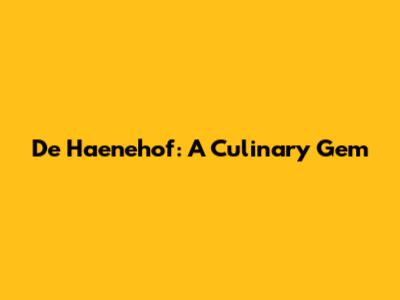 De Haenehof: A Culinary Gem