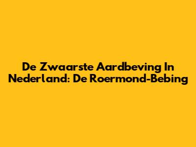 De Zwaarste Aardbeving In Nederland: De Roermond-Bebing