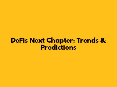 DeFi's Next Chapter: Trends & Predictions