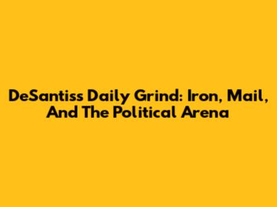 DeSantis's Daily Grind: Iron, Mail, And The Political Arena