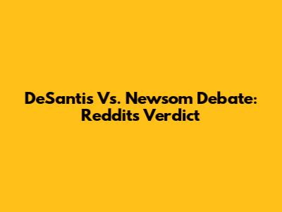 DeSantis Vs. Newsom Debate: Reddit's Verdict