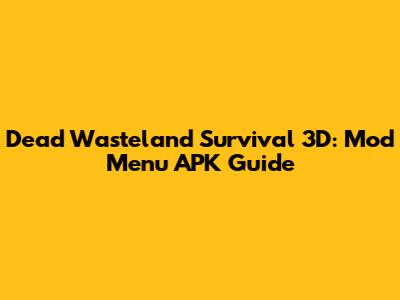Dead Wasteland Survival 3D: Mod Menu APK Guide