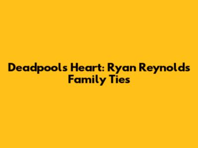 Deadpool's Heart: Ryan Reynolds' Family Ties