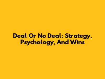 Deal Or No Deal: Strategy, Psychology, And Wins