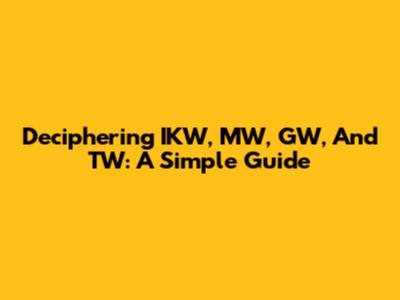 Deciphering IKW, MW, GW, And TW: A Simple Guide