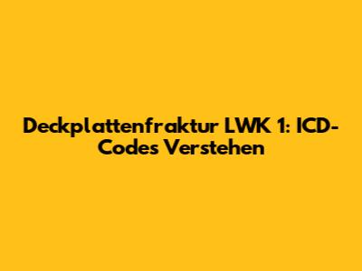Deckplattenfraktur LWK 1: ICD-Codes Verstehen