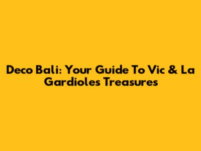 Deco Bali: Your Guide To Vic & La Gardiole's Treasures