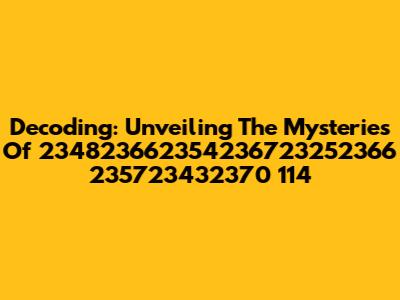 Decoding: Unveiling The Mysteries Of 234823662354236723252366 235723432370 114