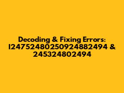 Decoding & Fixing Errors: I24752480250924882494 & 245324802494