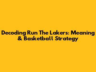 Decoding 'Run The Lakers': Meaning & Basketball Strategy