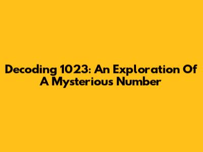 Decoding 1023: An Exploration Of A Mysterious Number