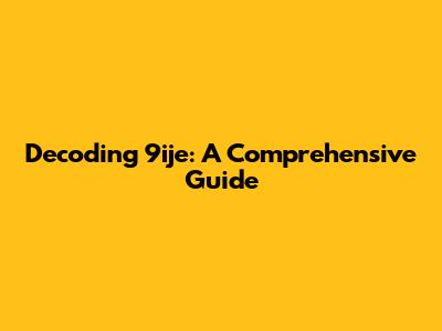Decoding 9ije: A Comprehensive Guide