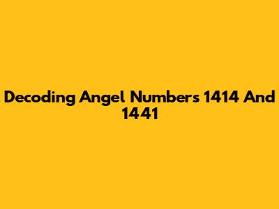Decoding Angel Numbers 1414 And 1441
