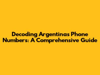 Decoding Argentina's Phone Numbers: A Comprehensive Guide